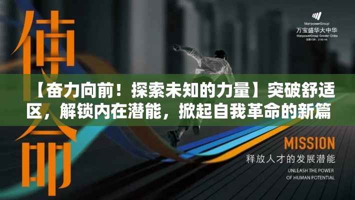 【奋力向前！探索未知的力量】突破舒适区，解锁内在潜能，掀起自我革命的新篇章！向前冲，创造无限可能。